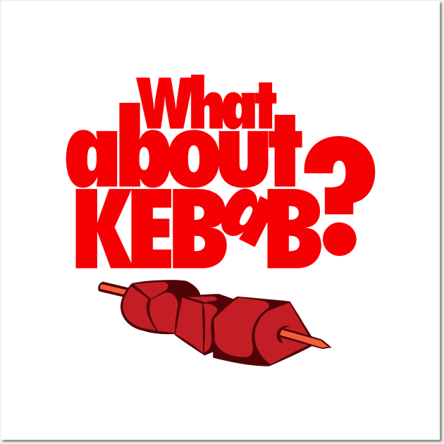 What About Kebab? Skewered Meat Wall Art by Movie Vigilante